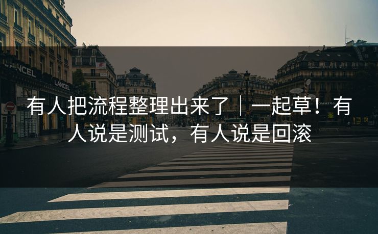有人把流程整理出来了｜一起草！有人说是测试，有人说是回滚